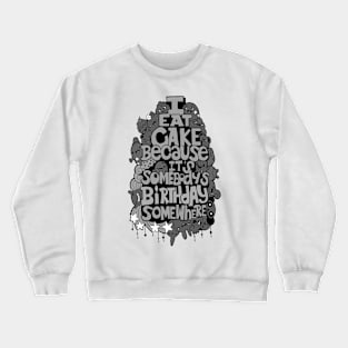 I Eat Cake Because It's Somebody's Birthday Somewhere Crewneck Sweatshirt